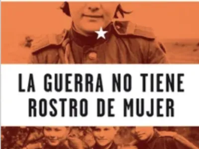Libros de la Vida: “La guerra no tiene rostro de mujer” de Svetlana Alexiévich